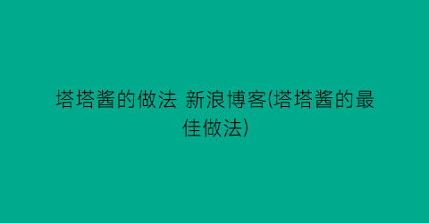 塔塔酱的做法 新浪博客(塔塔酱的最佳做法)